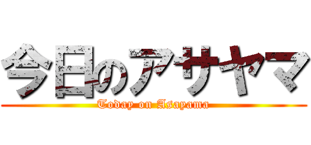 今日のアサヤマ (Today on Asayama)
