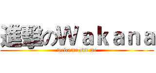 進擊のＷａｋａｎａ (welcome add me)