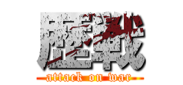 歴戦 (attack on war)