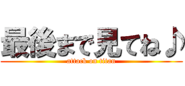 最後まで見てね♪ (attack on titan)