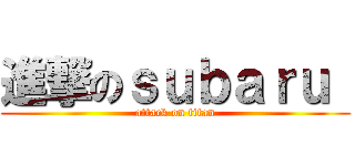 進撃のｓｕｂａｒｕ  (attack on titan)