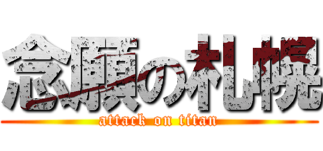 念願の札幌 (attack on titan)