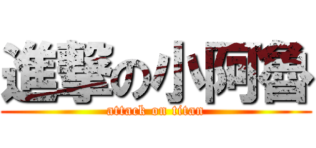 進撃の小阿魯 (attack on titan)