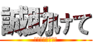 誠助けて (何故か叩かれる俺)