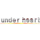 ｕｎｄｅｒ ｈｅａｒｔ ()