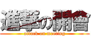 進撃の開會 (attack on meeting)