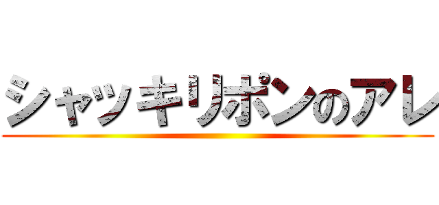 シャッキリポンのアレ ()