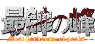 最帥の峰 (Most handsome of peaks)
