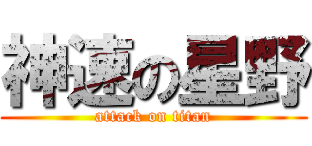 神速の星野 (attack on titan)