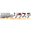 進撃のリラステ (attack on rirasute)