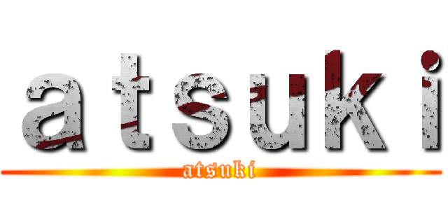 ａｔｓｕｋｉ (atsuki)