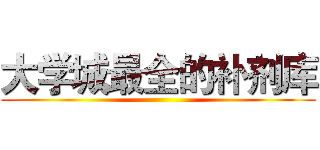 大学城最全的补剂库 ()