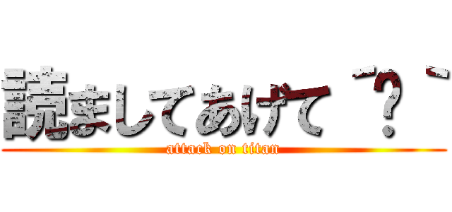 読ましてあげて´₩｀ (attack on titan)