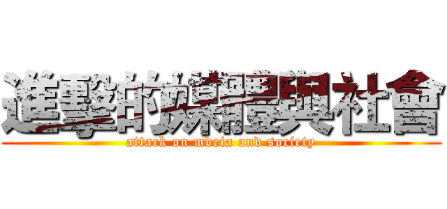 進擊的媒體與社會 (attack on mdeia and society)
