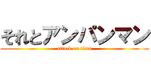 それとアンパンマン (attack on titan)
