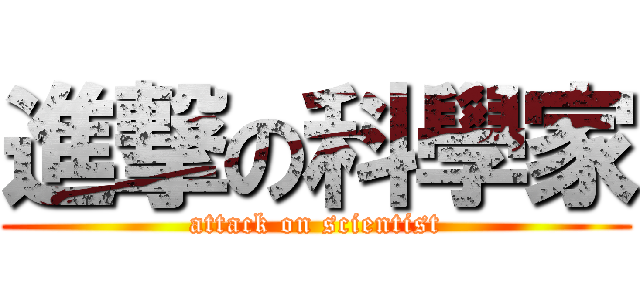 進撃の科學家 (attack on scientist)