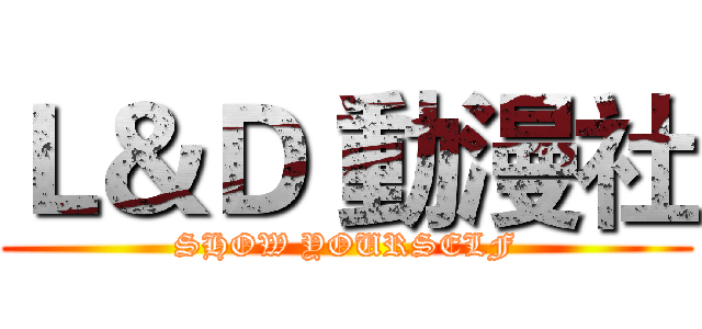 Ｌ＆Ｄ 動漫社 (SHOW YOURSELF)