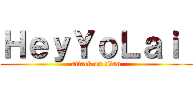 ＨｅｙＹｏＬａｉ  (attack on titan)
