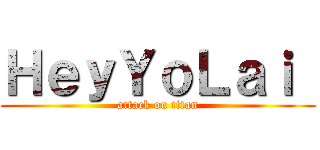 ＨｅｙＹｏＬａｉ  (attack on titan)