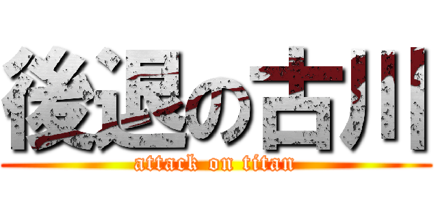 後退の古川 (attack on titan)