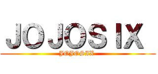 ＪＯＪＯＳＩＸ  (JOJOSIX )