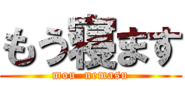 もう寝ます (mou  nemasu)