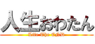 人生おわたん (Life The END)