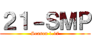 ２１－ＳＭＰ (Season 1.17)