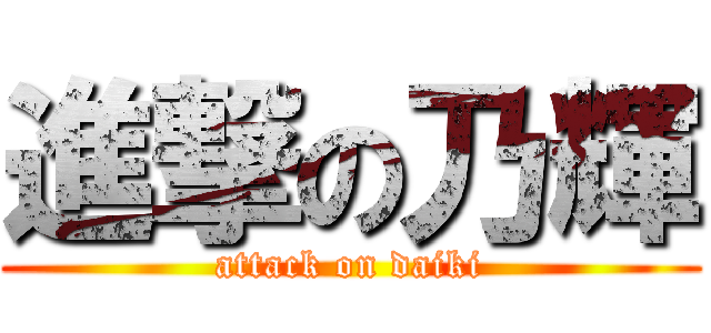 進撃の乃輝 (attack on daiki)