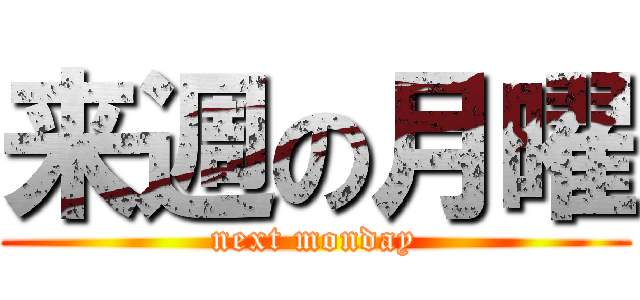 来週の月曜 (next monday)