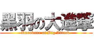 黑羽の大進撃 (Kurobane of Big Attack )