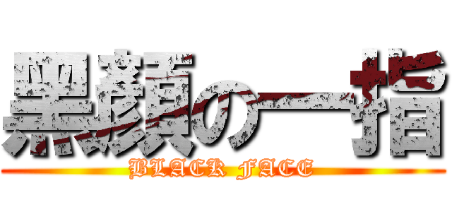黑顏の一指 (BLACK FACE)