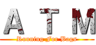 Ａ Ｔ Ｍ (Running For Bags)
