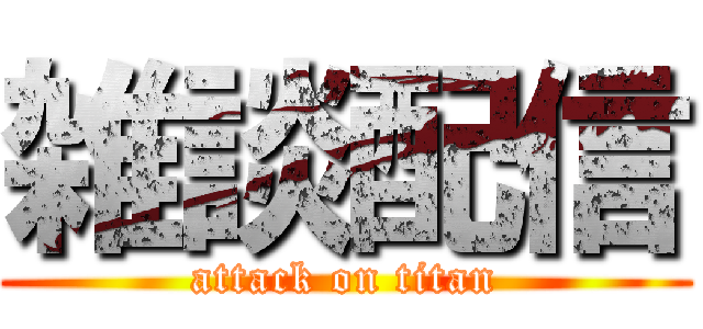 雑談配信 (attack on titan)