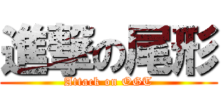 進撃の尾形 (Attack on OGT)