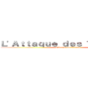 Ｌ'Ａｔｔａｑｕｅ ｄｅｓ Ｔｒｉｓｔａｎｓ (L'Attaque des Tristans)