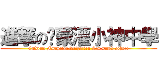 進撃の鈣蒙灌小神中學 (Calcium Mongolia irrigation God small school)