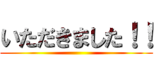 いただきました！！ ()