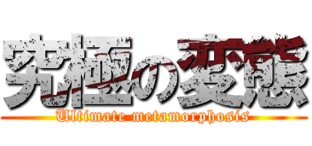 究極の変態 (Ultimate metamorphosis)