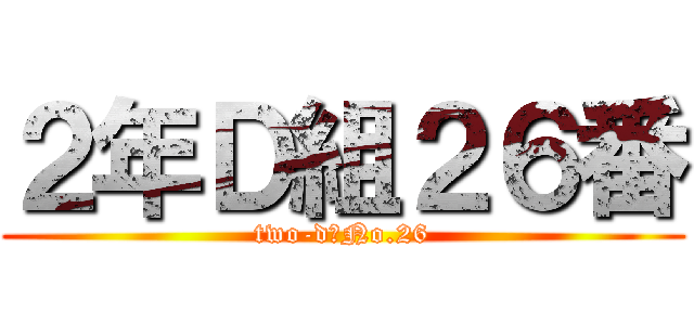 ２年Ｄ組２６番 (two-d　No.26)