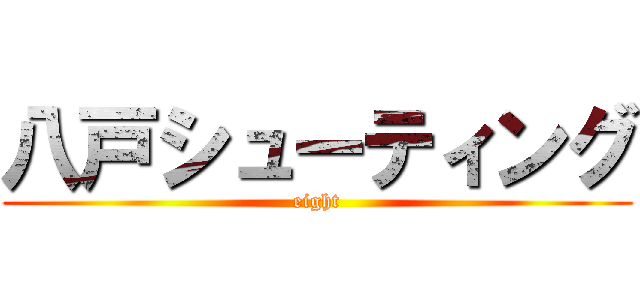 八戸シューティング (eight)