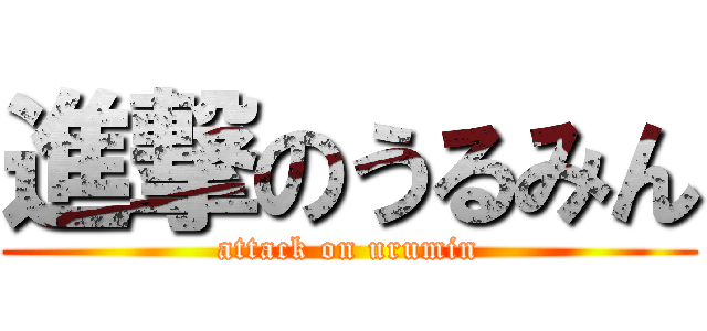 進撃のうるみん (attack on urumin)