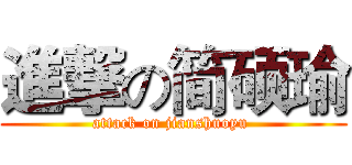 進撃の简硕瑜 (attack on jianshuoyu )