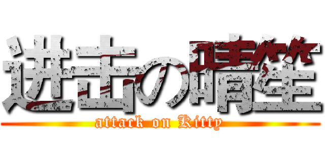 进击の晴笙 (attack on Kitty)