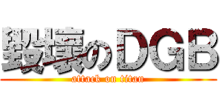 毀壞のＤＧＢ (attack on titan)