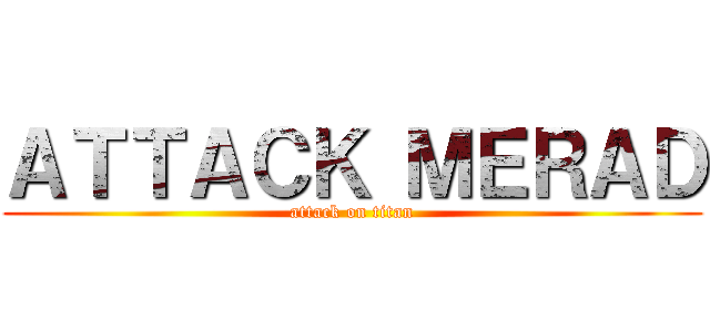 ＡＴＴＡＣＫ ＭＥＲＡＤ (attack on titan)