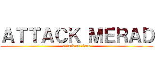 ＡＴＴＡＣＫ ＭＥＲＡＤ (attack on titan)