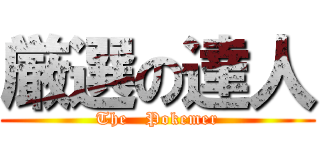 厳選の達人 (The   Pokemer)