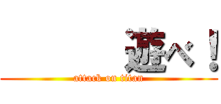       遊べ！ (attack on titan)