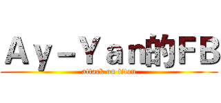 Ａｙ－Ｙａｎ的ＦＢ (attack on titan)